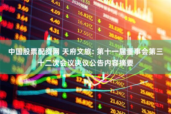 中国股票配资网 天府文旅: 第十一届董事会第三十二次会议决议公告内容摘要
